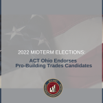 ACT Ohio Endorses Pro-Building Trades Candidates in 2022 Midterm Election